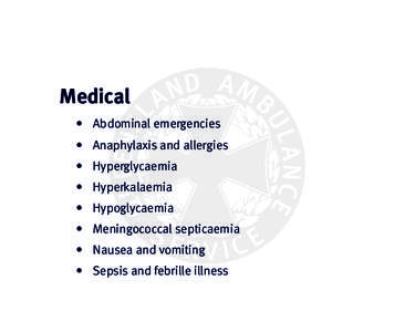 Medical •	 Abdominal emergencies •	 Anaphylaxis and allergies •	 Hyperglycaemia	 •	 Hyperkalaemia •	 Hypoglycaemia