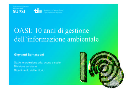 Repubblica e Cantone Ticino Dipartimento del territorio OASI: 10 anni di gestione dell’informazione ambientale Giovanni Bernasconi