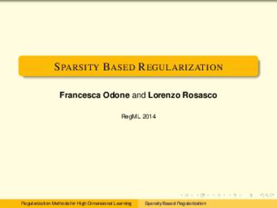 S PARSITY BASED R EGULARIZATION Francesca Odone and Lorenzo Rosasco RegML 2014 Regularization Methods for High Dimensional Learning