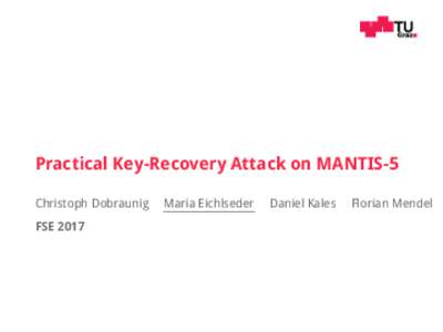 Practical Key-Recovery Attack on MANTIS-5 Christoph Dobraunig FSE 2017 Maria Eichlseder