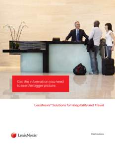 Get the information you need to see the bigger picture. LexisNexis® Solutions for Hospitality and Travel  Risk Solutions