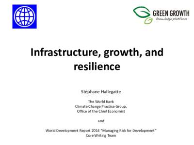 Infrastructure, growth, and resilience Stéphane Hallegatte The World Bank Climate Change Practice Group, Office of the Chief Economist