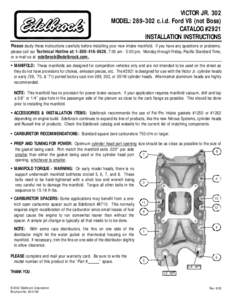 VICTOR JR. 302 MODEL: [removed]c.i.d. Ford V8 (not Boss) CATALOG #2921 INSTALLATION INSTRUCTIONS Please study these instructions carefully before installing your new intake manifold. If you have any questions or problems,