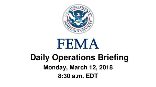 •Daily Operations Briefing Monday, March 12, 2018 8:30 a.m. EDT Significant Activity – Mar 9-11 Significant Events: Nor’easter
