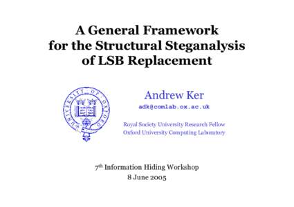 A General Framework for the Structural Steganalysis of LSB Replacement Andrew Ker  Royal Society University Research Fellow