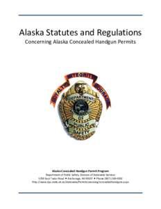 Alaska Statutes and Regulations Concerning Alaska Concealed Handgun Permits Alaska Concealed Handgun Permit Program Department of Public Safety, Division of Statewide Services 5700 East Tudor Road Anchorage, AKPho