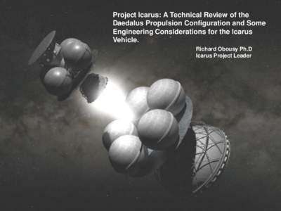 Project Icarus: A Technical Review of the Daedalus Propulsion Configuration and Some Engineering Considerations for the Icarus Vehicle. Richard Obousy Ph.D Icarus Project Leader
