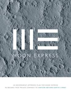 ** UNDER EMBARG O UNTIL AUGUST 3, 2016**  US GOVERNMENT APPROVES PL AN FOR MOON EXPRESS T O B E C O M E F I R S T P R I VAT E C O M PA N Y T O V E N T U R E B E Y O N D E A R T H ’ S O R B I T  AUGUST 3, 2016