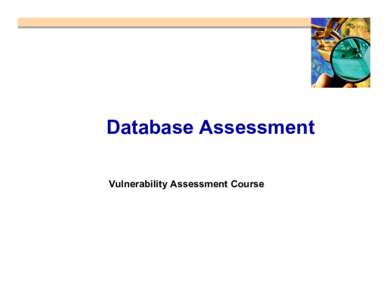 Database Assessment Vulnerability Assessment Course All materials are licensed under a Creative Commons Share Alike license. ■ http://creativecommons.org/licenses/by-sa/3.0/