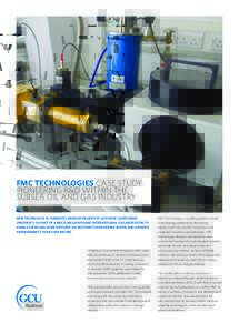 FMC Technologies Case study: Pioneering R&D within the subsea oil and gas industry New technology is currently being developed at Glasgow Caledonian University as part of a multi-million pound international collaboration