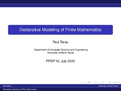 Declarative Modeling of Finite Mathematics Paul Tarau Department of Computer Science and Engineering University of North Texas  PPDP’10, July 2010