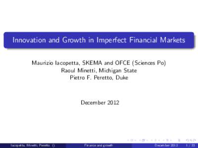 Innovation and Growth in Imperfect Financial Markets Maurizio Iacopetta, SKEMA and OFCE (Sciences Po) Raoul Minetti, Michigan State Pietro F. Peretto, Duke  December 2012