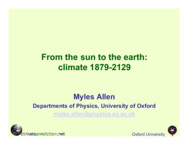 From the sun to the earth: climate[removed]Myles Allen Departments of Physics, University of Oxford [removed]