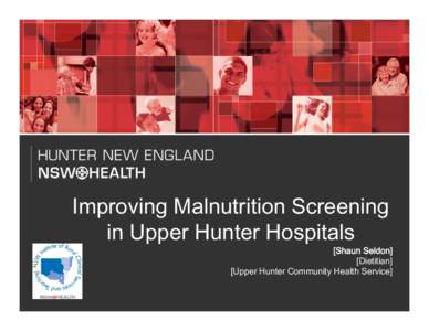 Improving Malnutrition Screening in Upper Hunter Hospitals [Shaun Seldon] [Dietitian] [Upper Hunter Community Health Service]