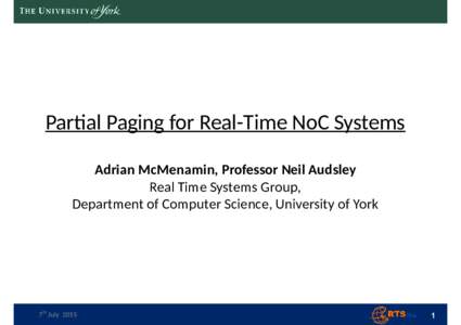 Paral Paging for Real-Time NoC Systems Adrian McMenamin, Professor Neil Audsley Real Time Systems Group, Department of Computer Science, University of York  7th July 2015