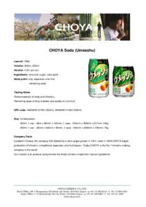 CHOYA Soda (Umesshu) Launch: 1998 Volume: 350ml, 250ml Alcohol: 4.0% alc./vol. Ingredients: ume fruit, sugar, cane spirit Sales point: only Japanese ume fruit