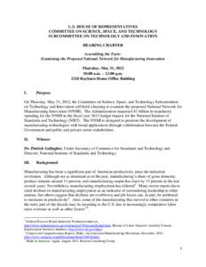U.S. HOUSE OF REPRESENTATIVES COMMITTEE ON SCIENCE, SPACE, AND TECHNOLOGY SUBCOMMITTEE ON TECHNOLOGY AND INNOVATION HEARING CHARTER Assembling the Facts: Examining the Proposed National Network for Manufacturing Innovati