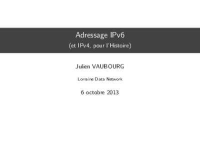 Adressage IPv6 (et IPv4, pour l’Histoire) Julien VAUBOURG Lorraine Data Network