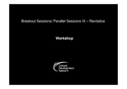 Breakout Sessions/ Parallel Sessions III – Revitalize  Workshop Application of Culture in City Planning Process Case-studies of cultural planning and impacts