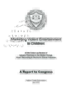 Marketing Violent Entertainment to Children: A Fifth Follow-up Reivew of Industry Practices...