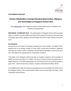 FOR IMMEDIATE RELEASE  Industry Stakeholders Leverage Emerging Opportunities, Dialogues and Technologies at Singapore Airshow 2016 Tweet @SGAirshow: Asia’s biggest for aviation’s finest receives show of confidence fr