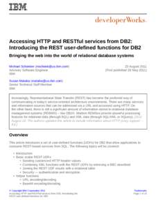 Accessing HTTP and RESTful services from DB2: Introducing the REST user-defined functions for DB2 Bringing the web into the world of relational database systems Michael Schenker ([removed]) Advisory Software Eng