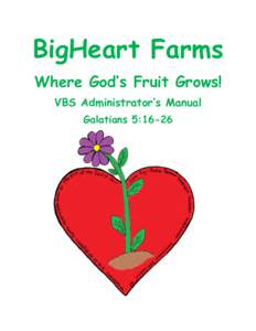 BigHeart Farms Where God’s Fruit Grows! VBS Administrator’s Manual Galatians 5:16-26  Introduction