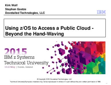 Kirk Wolf Stephen Goetze Dovetailed Technologies, LLC Using z/OS to Access a Public Cloud Beyond the Hand-Waving