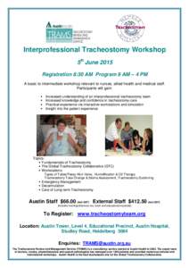 Interprofessional Tracheostomy Workshop 5th June 2015 Registration 8:30 AM Program 9 AM – 4 PM A basic to intermediate workshop relevant to nurses, allied health and medical staff. Participants will gain: 