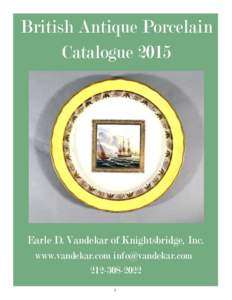 British Antique Porcelain Catalogue 2015 Earle D. Vandekar of Knightsbridge, Inc. www.vandekar.com