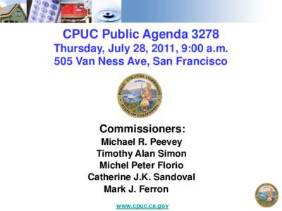 CPUC Public Agenda 3278 Thursday, July 28, 2011, 9:00 a.m. 505 Van Ness Ave, San Francisco Commissioners: Michael R. Peevey