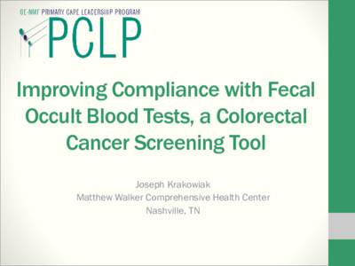 Improving Compliance with Fecal Occult Blood Tests, a Colorectal Cancer Screening Tool Joseph Krakowiak Matthew Walker Comprehensive Health Center Nashville, TN