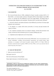 INFORMATION AND GUIDELINES FOR RELEVANT STAKEHOLDERS1 ON THE UNIVERSAL PERIODIC REVIEW MECHANISM [as of JulyI. BACKGROUND 1. The Universal Periodic Review (UPR), established by General Assembly resolutiono