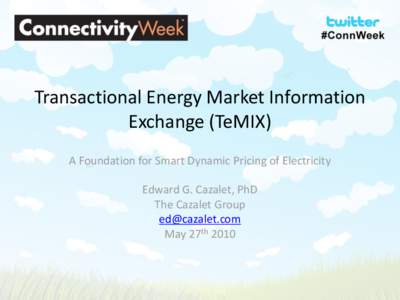Transactional Energy Market Information Exchange (TeMIX) A Foundation for Smart Dynamic Pricing of Electricity Edward G. Cazalet, PhD The Cazalet Group 