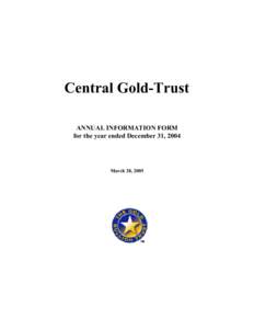 Central Gold-Trust ANNUAL INFORMATION FORM for the year ended December 31, 2004 March 28, 2005