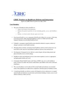 CBHC Position on Healthcare Reform and Integration Approved CBHC Board of Directors May 2010 Core Principles: The goals of healthcare reform should be to: o Improve the health of the population; o Enhance the patient exp
