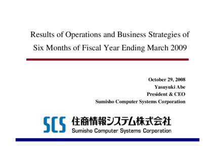 Results of Operations and Business Strategies of Six Months of Fiscal Year Ending March 2009 October 29, 2008 Yasuyuki Abe President & CEO
