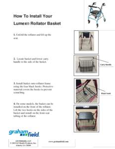 How To Install Your Lumex® Rollator Basket 1. Unfold the rollator and lift up the seat.  2. Locate basket and lower carry