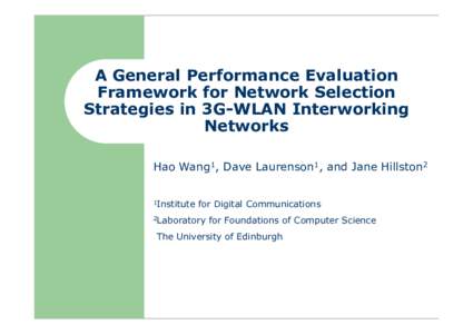 A General Performance Evaluation Framework for Network Selection Strategies in 3G-WLAN Interworking Networks Hao Wang1, Dave Laurenson1, and Jane Hillston2 1Institute
