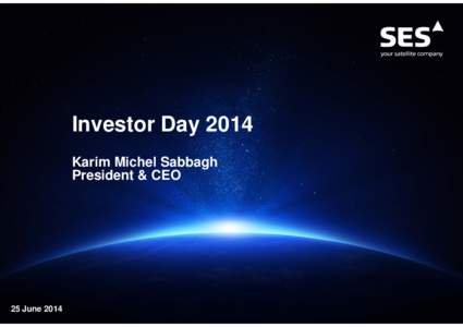 Investor Day 2014 Karim Michel Sabbagh President & CEO 25 June 2014