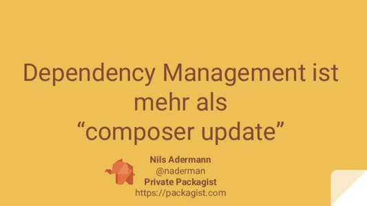 Dependency Management ist mehr als “composer update” Nils Adermann @naderman Private Packagist