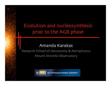 Evolution and nucleosynthesis prior to the AGB phase Amanda Karakas Research School of Astronomy & Astrophysics Mount Stromlo Observatory