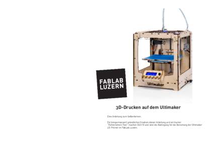 3D-Drucken auf dem Ultimaker Eine Anleitung zum Selberlernen. Ein (eingermassen) gründliches Studium dieser Anleitung und ein kurzer