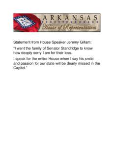Statement from House Speaker Jeremy Gillam: “I want the family of Senator Standridge to know how deeply sorry I am for their loss. I speak for the entire House when I say his smile and passion for our state will be dea