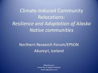 Climate-Induced Community Relocations: Resilience and Adaptation of Alaska Native communities Northern Research Forum/EPSON Akureyri, Iceland
