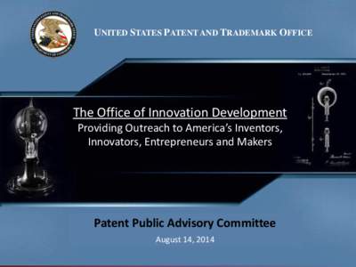 UNITED STATES PATENT AND TRADEMARK OFFICE  The Office of Innovation Development Providing Outreach to America’s Inventors, Innovators, Entrepreneurs and Makers