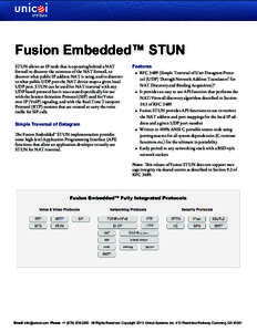Fusion Embedded™ STUN STUN allows an IP node that is operating behind a NAT firewall to discover the existence of the NAT firewall, to discover what public IP address NAT is using, and to discover to what public UDP po