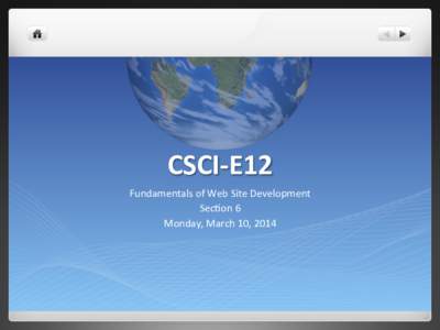 CSCI-­‐E12	
   Fundamentals	
  of	
  Web	
  Site	
  Development	
   Sec6on	
  6	
   Monday,	
  March	
  10,	
  2014	
   	
  