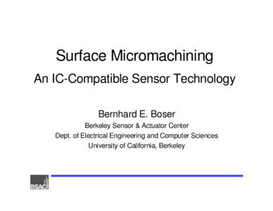 Surface Micromachining An IC-Compatible Sensor Technology Bernhard E. Boser Berkeley Sensor & Actuator Center Dept. of Electrical Engineering and Computer Sciences University of California, Berkeley