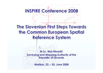 INSPIRE Conference[removed]The Slovenian First Steps Towards the Common European Spatial Reference System M.Sc. Blaž Mozetič